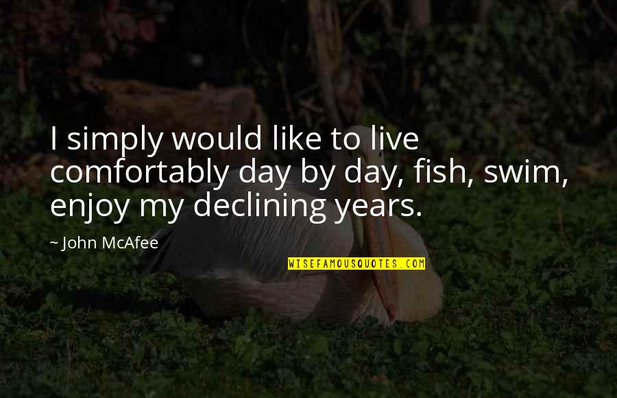 Swim With The Fish Quotes By John McAfee: I simply would like to live comfortably day Swim With The Fish Quotes By John McAfee: I simply would like to live comfortably day