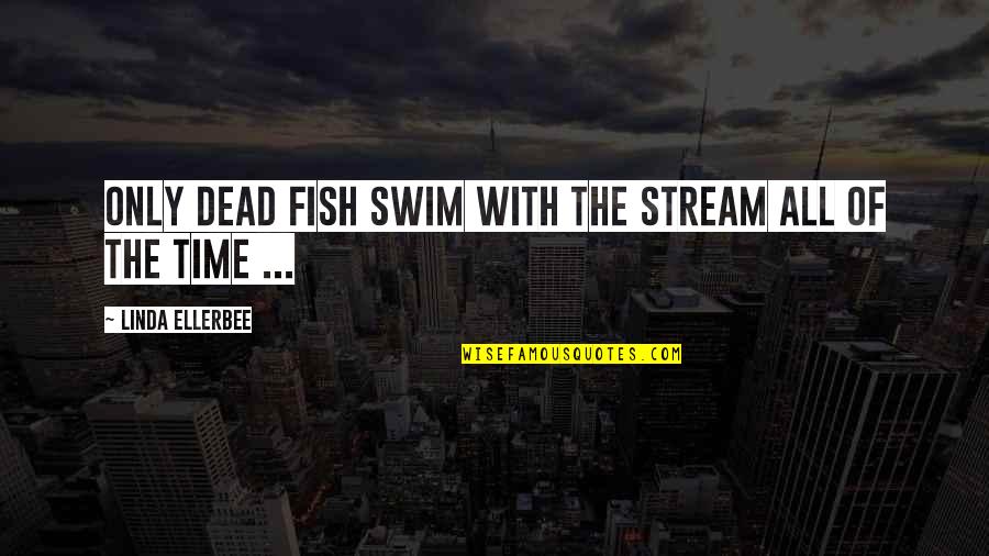 Swim With The Fish Quotes By Linda Ellerbee: Only dead fish swim with the stream all Swim With The Fish Quotes By Linda Ellerbee: Only dead fish swim with the stream all