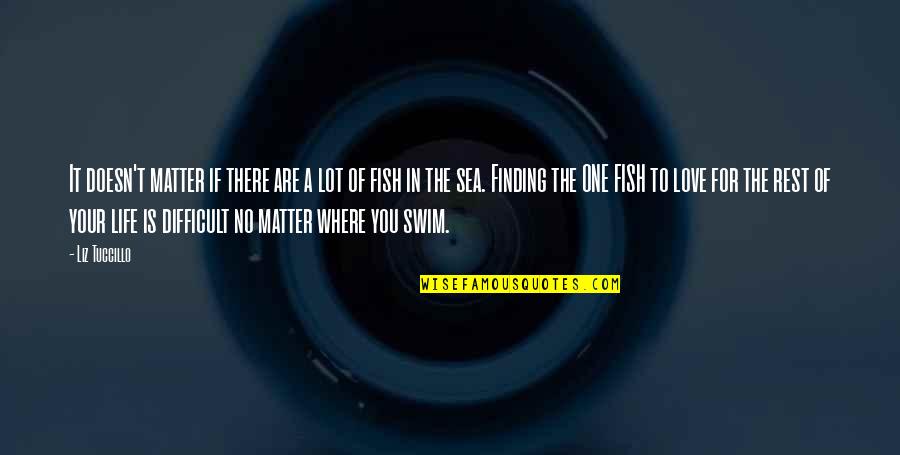 Swim With The Fish Quotes By Liz Tuccillo: It doesn't matter if there are a lot Swim With The Fish Quotes By Liz Tuccillo: It doesn't matter if there are a lot
