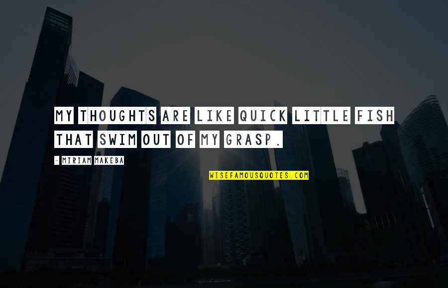 Swim With The Fish Quotes By Miriam Makeba: My thoughts are like quick little fish that