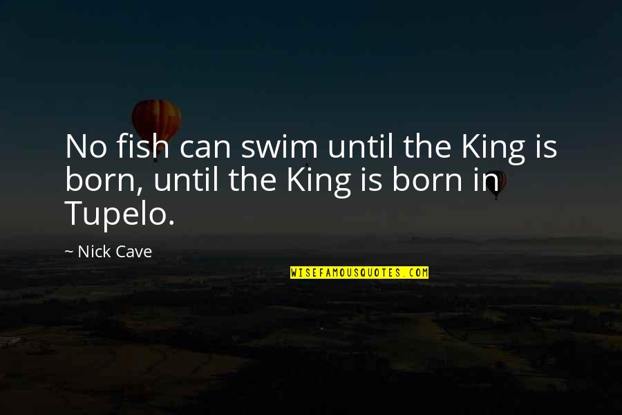 Swim With The Fish Quotes By Nick Cave: No fish can swim until the King is