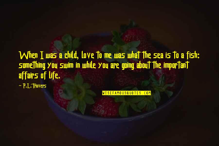 Swim With The Fish Quotes By P.L. Travers: When I was a child, love to me Swim With The Fish Quotes By P.L. Travers: When I was a child, love to me