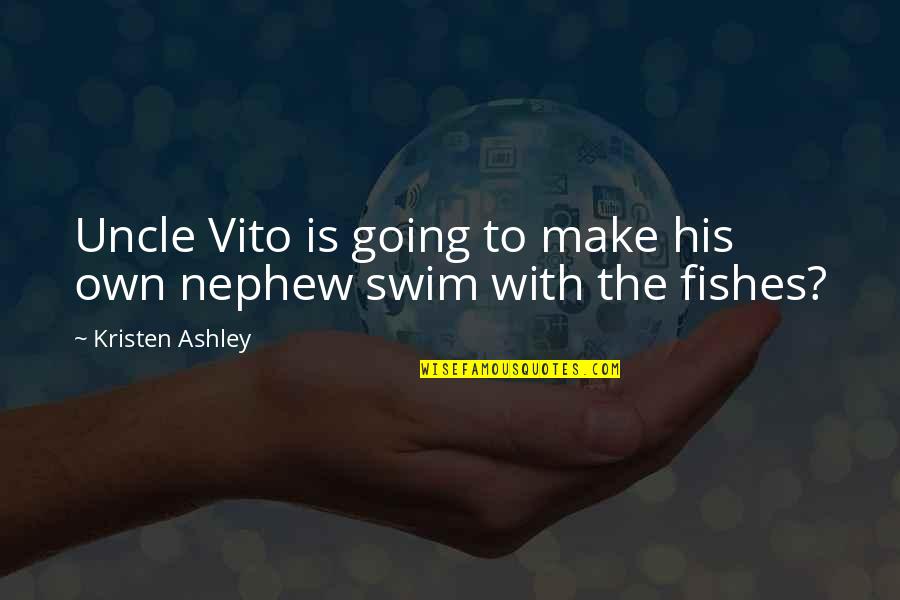 Swim With The Fishes Quotes By Kristen Ashley: Uncle Vito is going to make his own