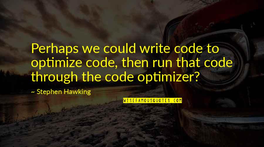 Swimelar Michael Quotes By Stephen Hawking: Perhaps we could write code to optimize code,