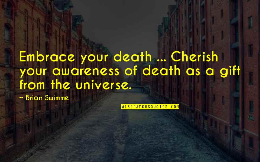 Swimme Quotes By Brian Swimme: Embrace your death ... Cherish your awareness of