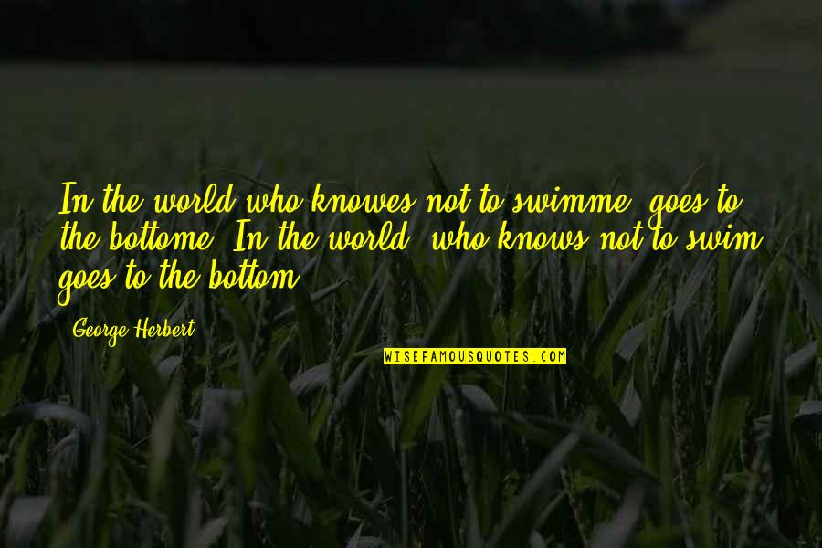 Swimme Quotes By George Herbert: In the world who knowes not to swimme,