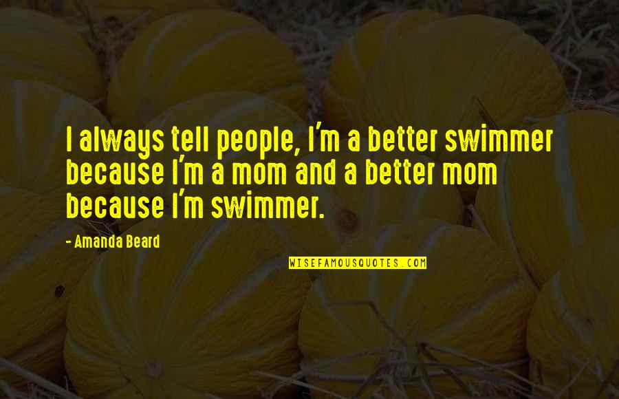 Swimmer Quotes By Amanda Beard: I always tell people, I'm a better swimmer