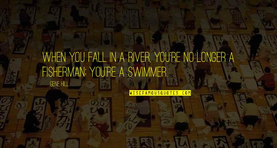 Swimmer Quotes By Gene Hill: When you fall in a river, you're no
