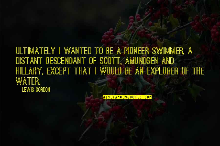 Swimmer Quotes By Lewis Gordon: Ultimately I wanted to be a pioneer swimmer,