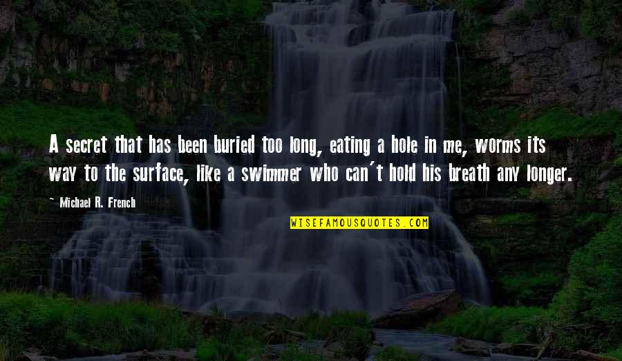 Swimmer Quotes By Michael R. French: A secret that has been buried too long, Swimmer Quotes By Michael R. French: A secret that has been buried too long,