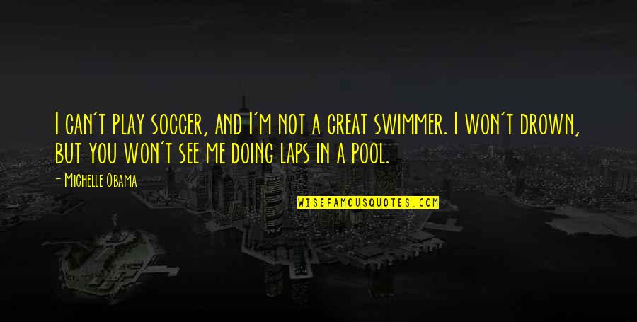 Swimmer Quotes By Michelle Obama: I can't play soccer, and I'm not a Swimmer Quotes By Michelle Obama: I can't play soccer, and I'm not a