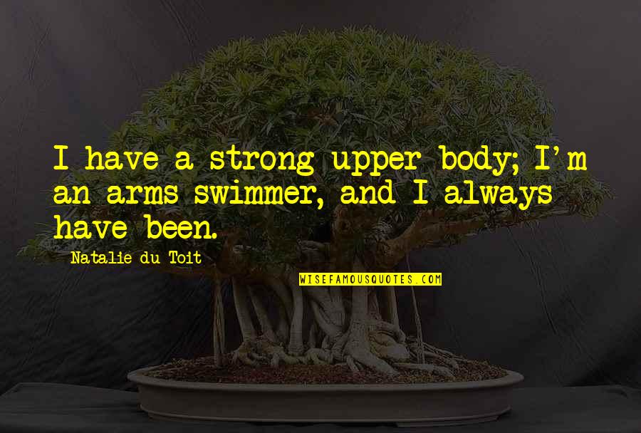 Swimmer Quotes By Natalie Du Toit: I have a strong upper body; I'm an Swimmer Quotes By Natalie Du Toit: I have a strong upper body; I'm an