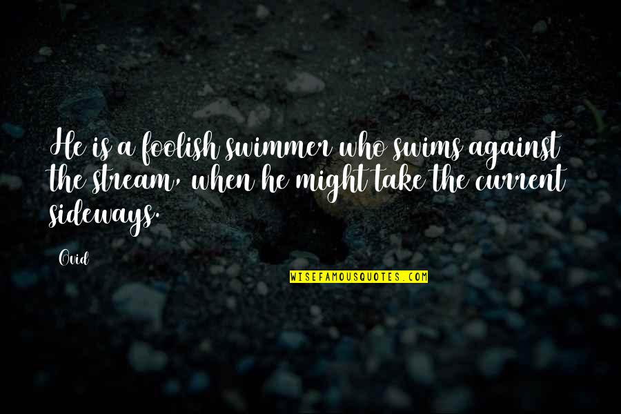 Swimmer Quotes By Ovid: He is a foolish swimmer who swims against