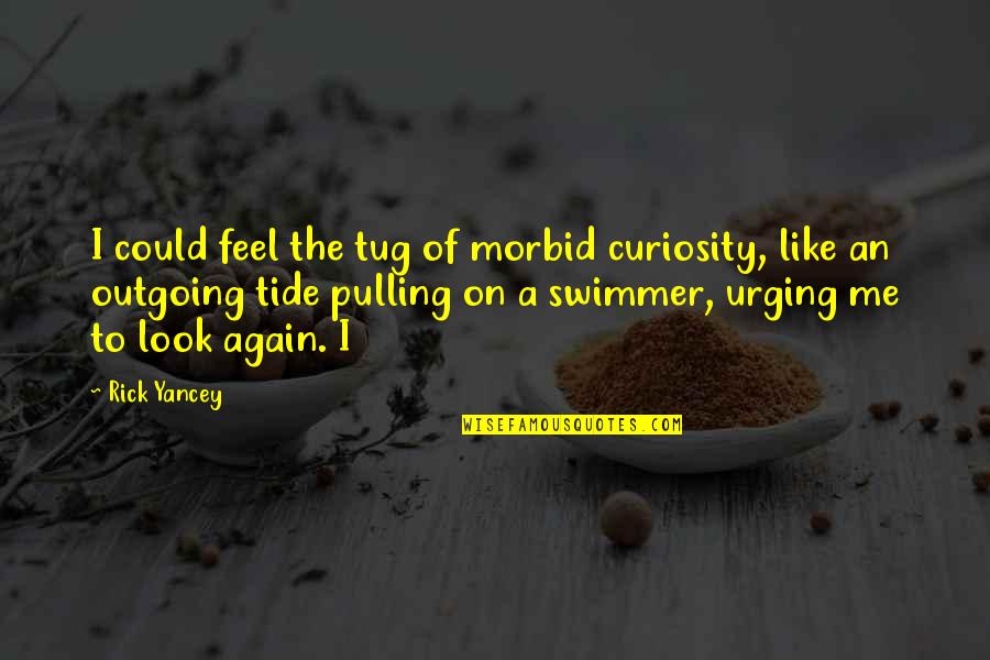 Swimmer Quotes By Rick Yancey: I could feel the tug of morbid curiosity, Swimmer Quotes By Rick Yancey: I could feel the tug of morbid curiosity,