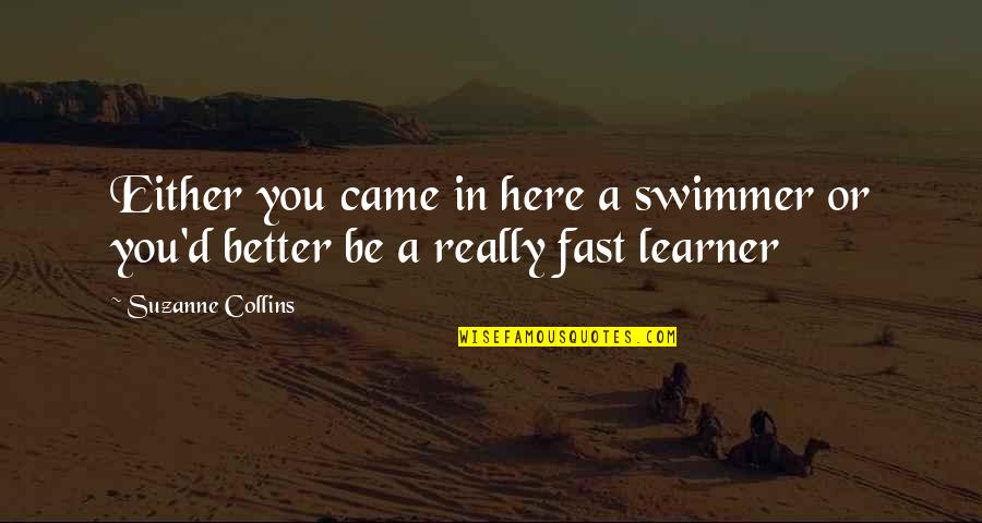 Swimmer Quotes By Suzanne Collins: Either you came in here a swimmer or