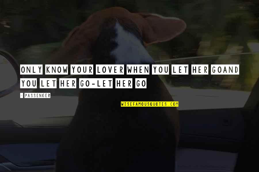 Swimming Against Current Quotes By Passenger: Only know your lover when you let her