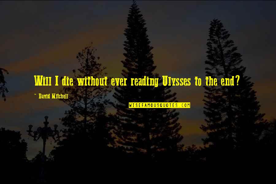 Swimming Against The Current Quotes By David Mitchell: Will I die without ever reading Ulysses to Swimming Against The Current Quotes By David Mitchell: Will I die without ever reading Ulysses to