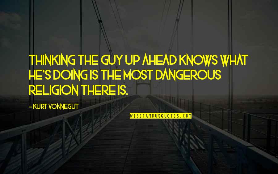 Swimming Against The Stream Quotes By Kurt Vonnegut: Thinking the guy up ahead knows what he's