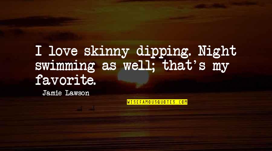 Swimming And Love Quotes By Jamie Lawson: I love skinny-dipping. Night swimming as well; that's