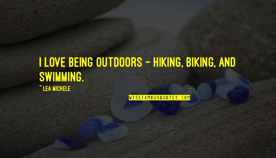 Swimming And Love Quotes By Lea Michele: I love being outdoors - hiking, biking, and