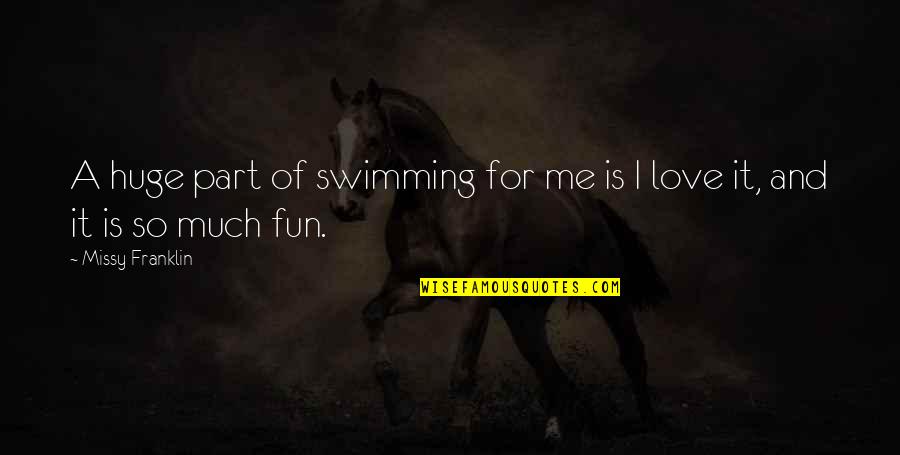 Swimming And Love Quotes By Missy Franklin: A huge part of swimming for me is