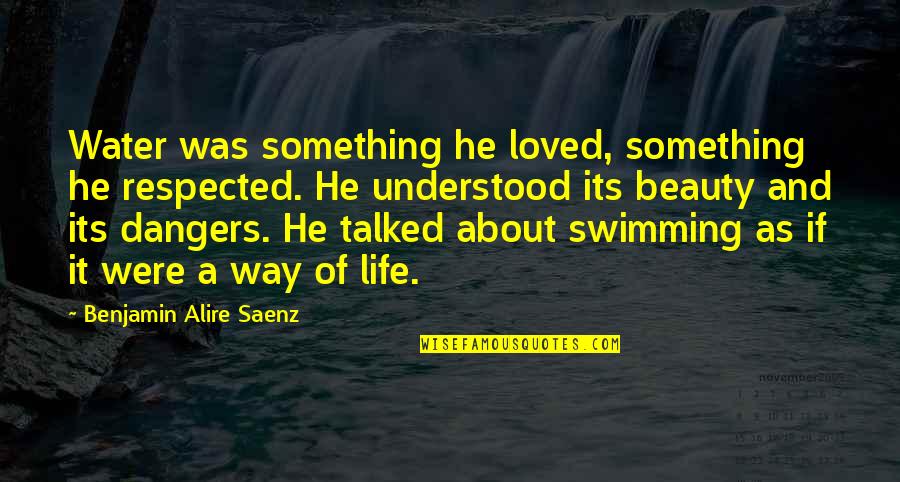 Swimming And Water Quotes By Benjamin Alire Saenz: Water was something he loved, something he respected.