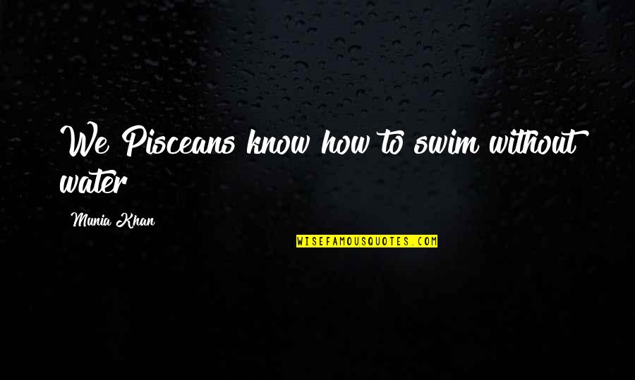 Swimming And Water Quotes By Munia Khan: We Pisceans know how to swim without water