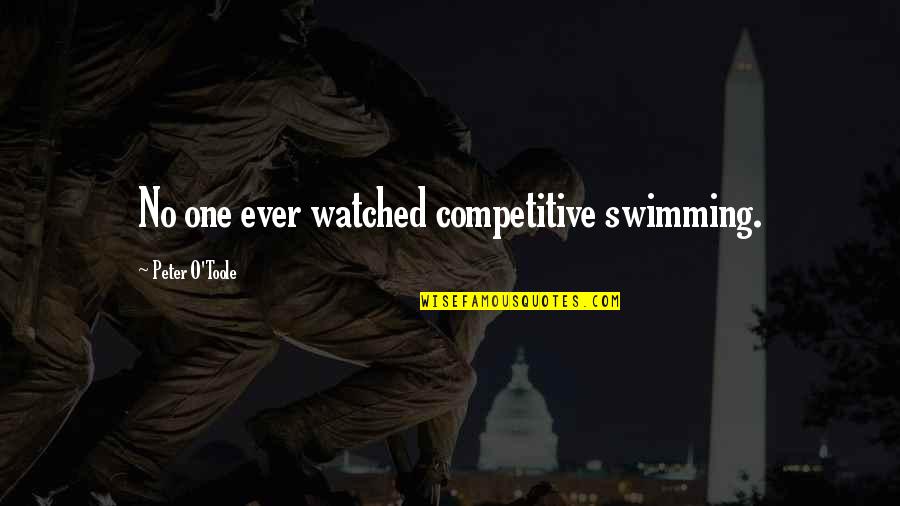 Swimming Competitive Quotes By Peter O'Toole: No one ever watched competitive swimming.