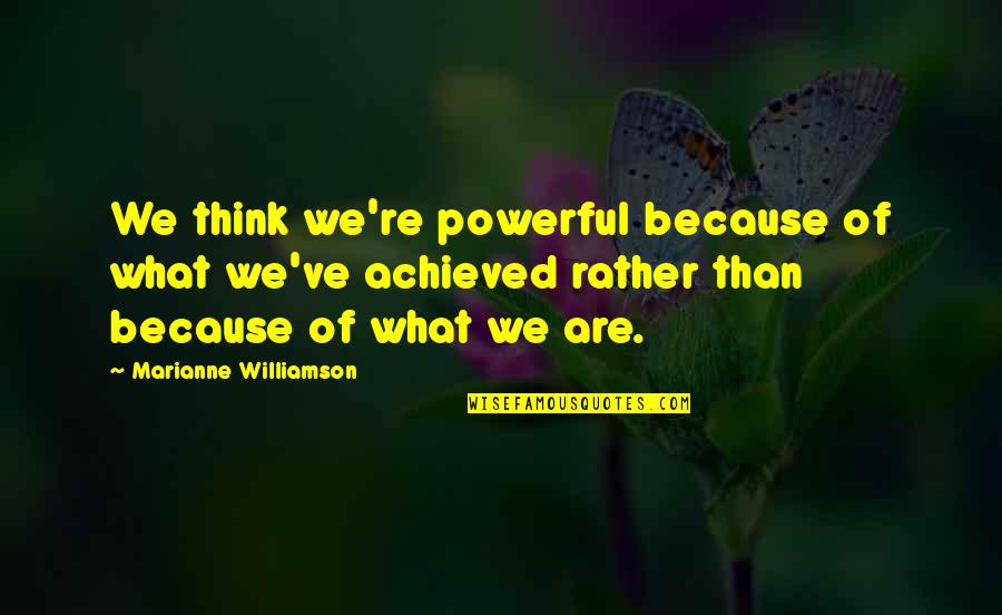 Swimming Friends Quotes By Marianne Williamson: We think we're powerful because of what we've