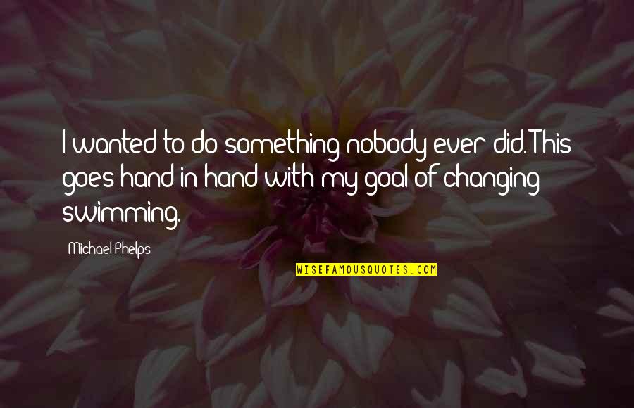 Swimming From Michael Phelps Quotes By Michael Phelps: I wanted to do something nobody ever did.