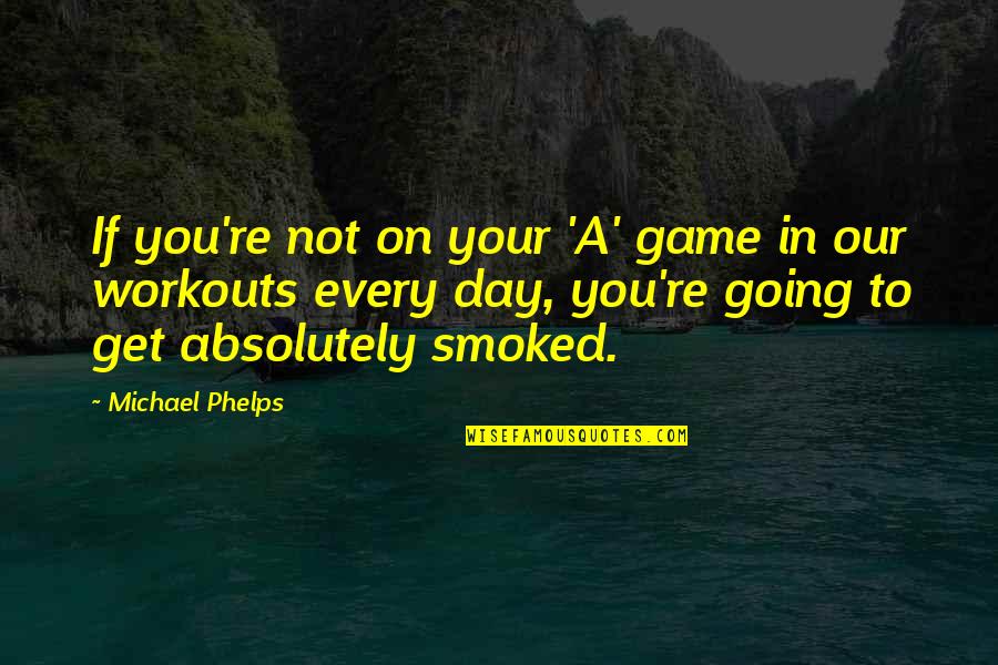 Swimming From Michael Phelps Quotes By Michael Phelps: If you're not on your 'A' game in