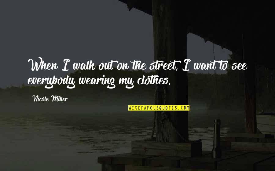 Swimming In Cold Water Quotes By Nicole Miller: When I walk out on the street, I