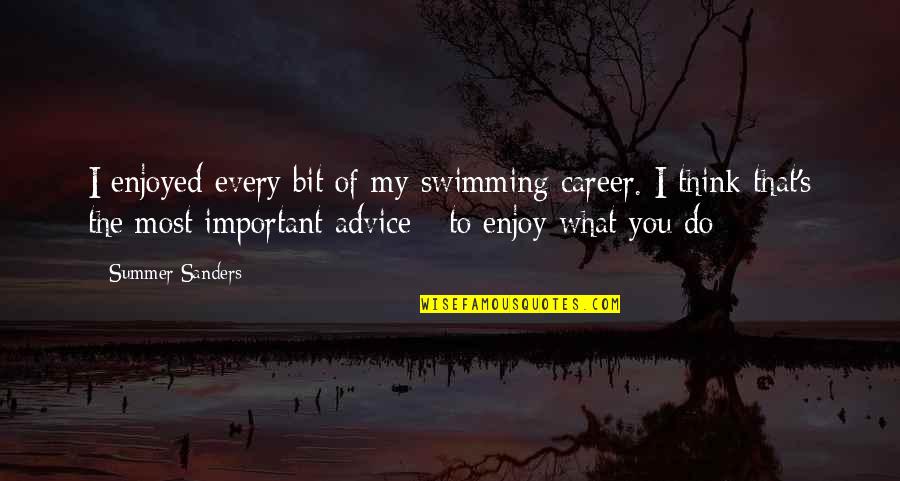 Swimming In Summer Quotes By Summer Sanders: I enjoyed every bit of my swimming career.