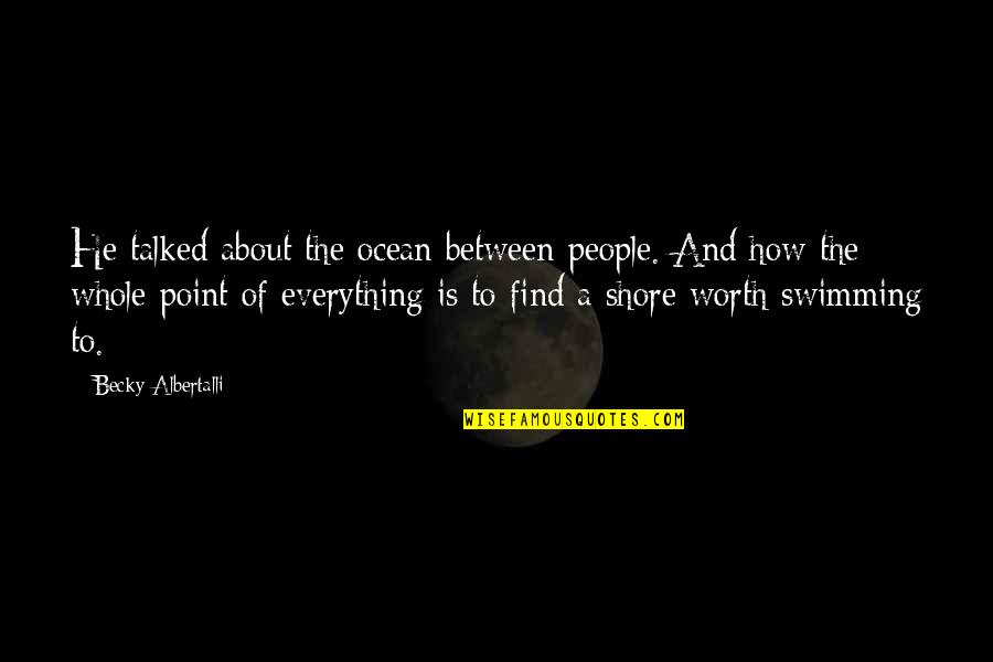 Swimming In The Ocean Quotes By Becky Albertalli: He talked about the ocean between people. And