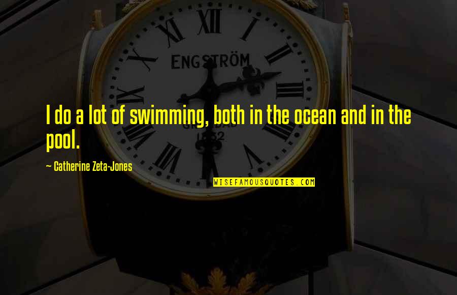 Swimming In The Ocean Quotes By Catherine Zeta-Jones: I do a lot of swimming, both in