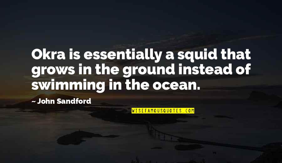 Swimming In The Ocean Quotes By John Sandford: Okra is essentially a squid that grows in