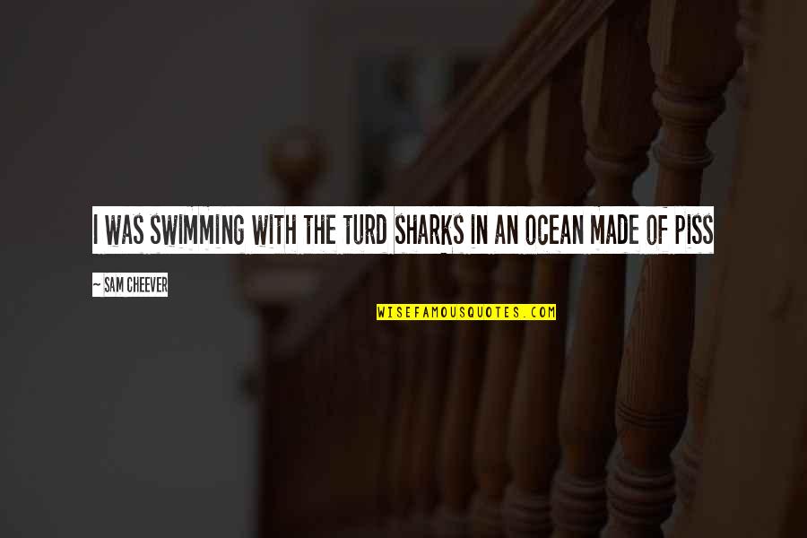 Swimming In The Ocean Quotes By Sam Cheever: I was swimming with the turd sharks in