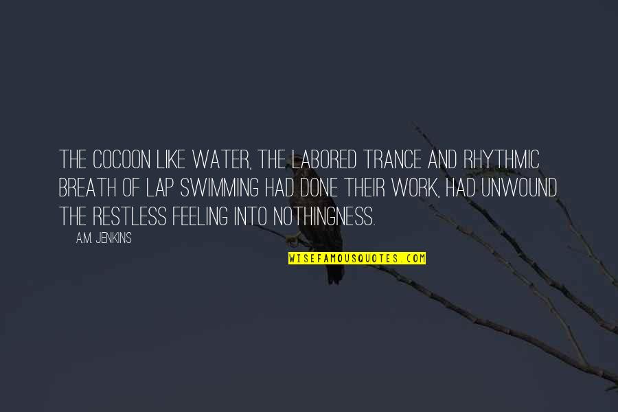 Swimming In Water Quotes By A.M. Jenkins: The cocoon like water, the labored trance and