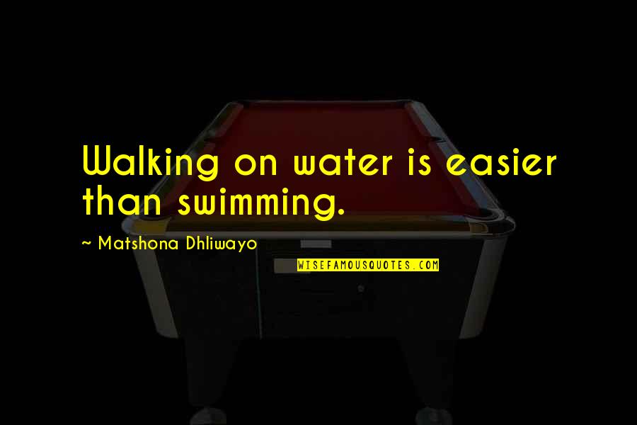 Swimming In Water Quotes By Matshona Dhliwayo: Walking on water is easier than swimming.