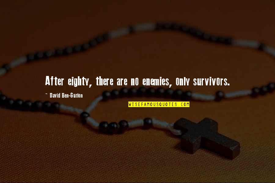 Swimming Lesson Quotes By David Ben-Gurion: After eighty, there are no enemies, only survivors. Swimming Lesson Quotes By David Ben-Gurion: After eighty, there are no enemies, only survivors.