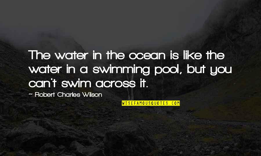 Swimming Pool Water Quotes By Robert Charles Wilson: The water in the ocean is like the