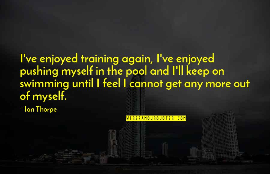 Swimming Training Quotes By Ian Thorpe: I've enjoyed training again, I've enjoyed pushing myself