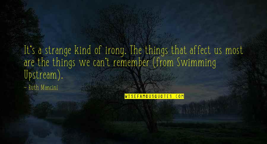 Swimming Upstream Quotes By Ruth Mancini: It's a strange kind of irony. The things Swimming Upstream Quotes By Ruth Mancini: It's a strange kind of irony. The things