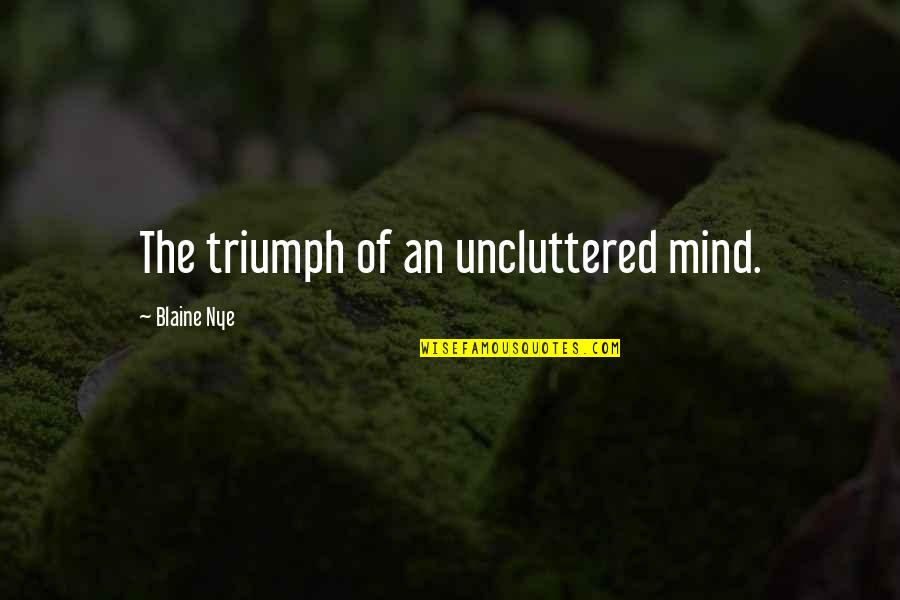 Swimming With Sharks Quotes By Blaine Nye: The triumph of an uncluttered mind. Swimming With Sharks Quotes By Blaine Nye: The triumph of an uncluttered mind.