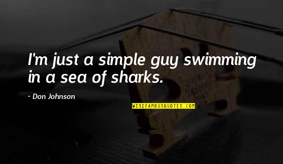 Swimming With Sharks Quotes By Don Johnson: I'm just a simple guy swimming in a Swimming With Sharks Quotes By Don Johnson: I'm just a simple guy swimming in a