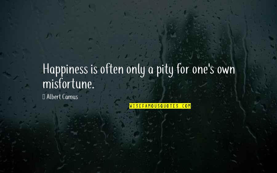 Swimmingly Origin Quotes By Albert Camus: Happiness is often only a pity for one's Swimmingly Origin Quotes By Albert Camus: Happiness is often only a pity for one's