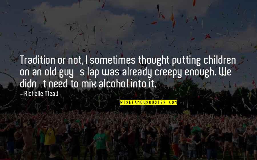 Swimmingly Origin Quotes By Richelle Mead: Tradition or not, I sometimes thought putting children Swimmingly Origin Quotes By Richelle Mead: Tradition or not, I sometimes thought putting children