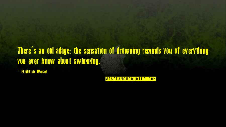 Swimming's Quotes By Frederick Weisel: There's an old adage: the sensation of drowning Swimming's Quotes By Frederick Weisel: There's an old adage: the sensation of drowning