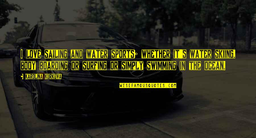 Swimming's Quotes By Karolina Kurkova: I love sailing and water sports; whether it's Swimming's Quotes By Karolina Kurkova: I love sailing and water sports; whether it's