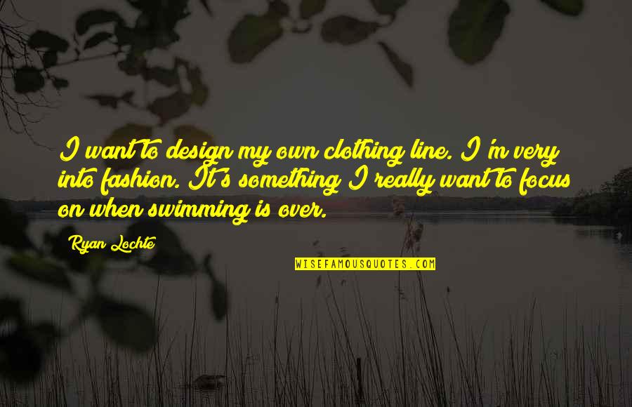 Swimming's Quotes By Ryan Lochte: I want to design my own clothing line. Swimming's Quotes By Ryan Lochte: I want to design my own clothing line.